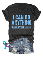 I Can Do Anything Except Make Insulin Diabetes Awareness Art Print Casual T-Shirt Black / S