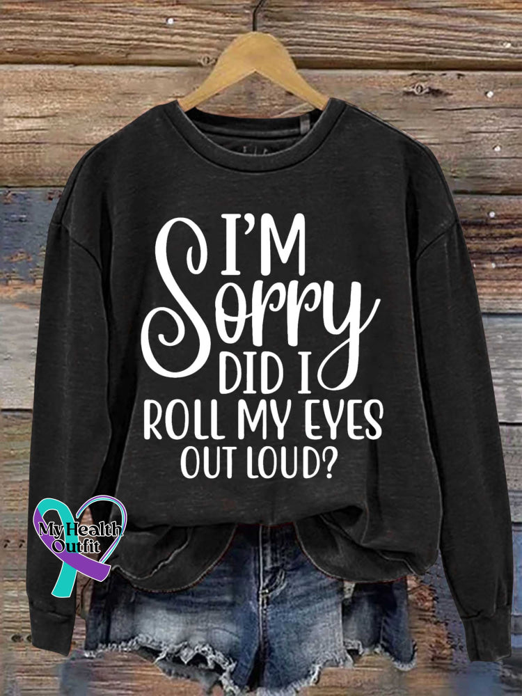 I’m Sorry Did I Roll My Eyes Out Loud? Print Casual Sweatshirt Black / S