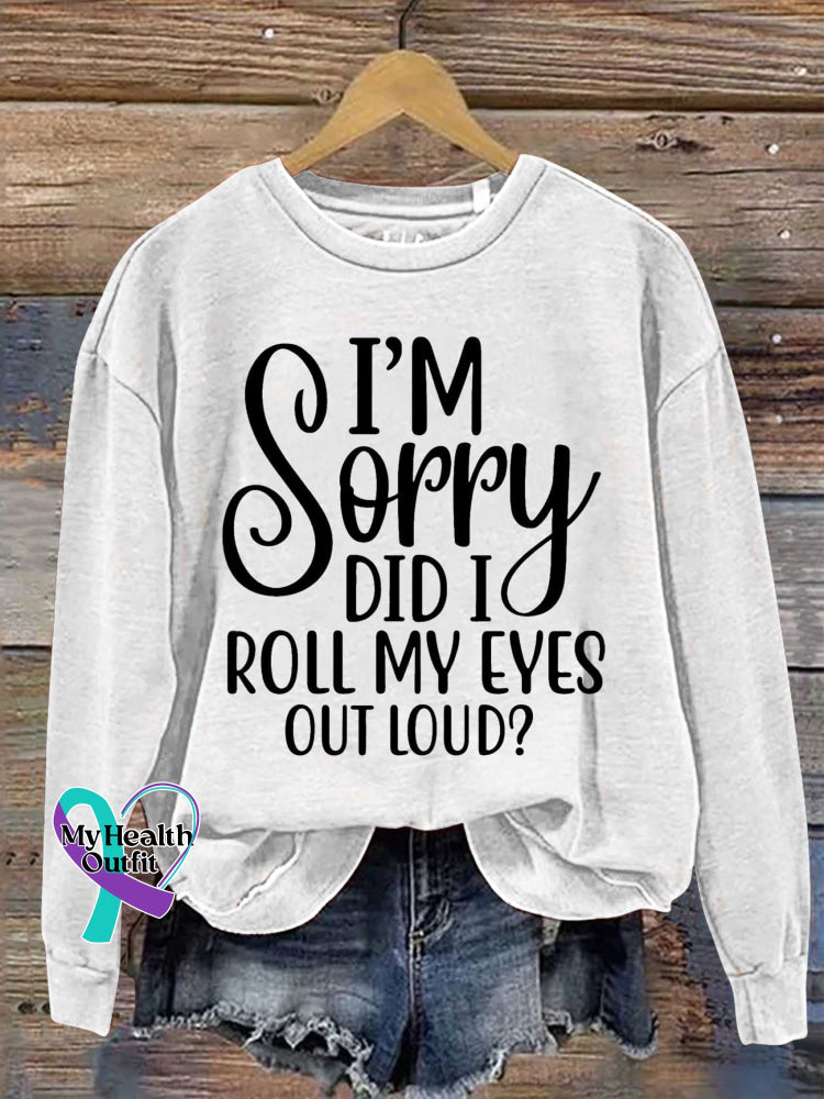 I’m Sorry Did I Roll My Eyes Out Loud? Print Casual Sweatshirt White / S