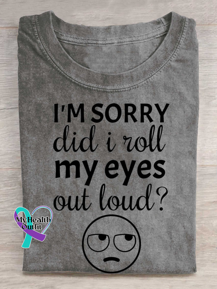 I’m Sorry Did I Roll My Eyes Out Loud? Print T-shirt Grey / S