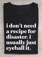 I Don't Need A Recipe For Disaster. I Usually Just Eyeball It. Print T-shirt