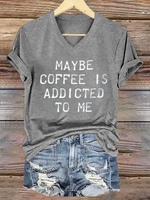 Maybe Coffee Is Addicted Το Μe V- Neck Casual T-shirt