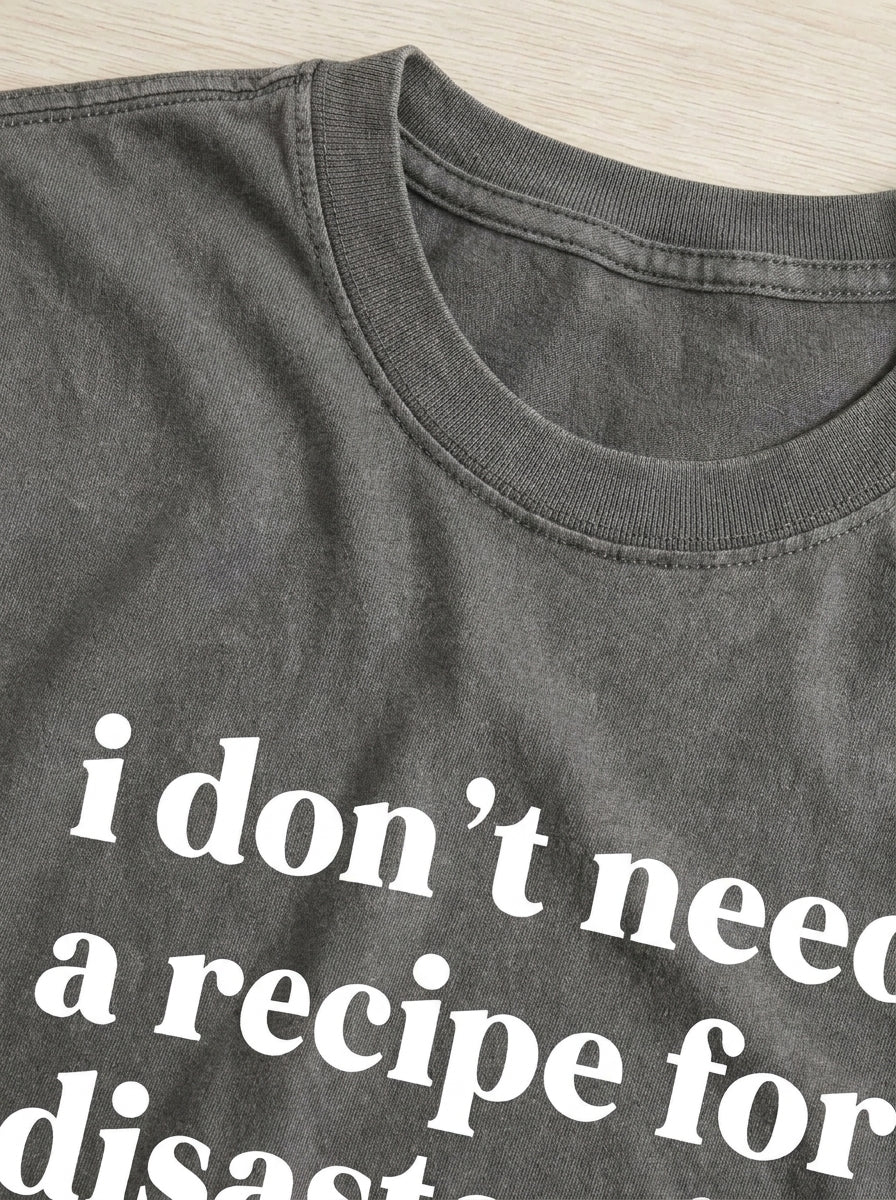 I Don't Need A Recipe For Disaster. I Usually Just Eyeball It. Print T-shirt