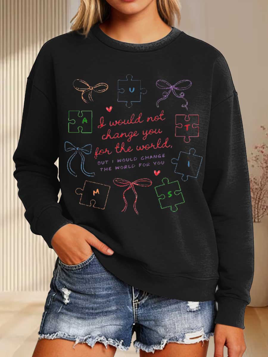 I Would Not Change You For The World, But I Would Change The World For You Print Casual Sweatshirt