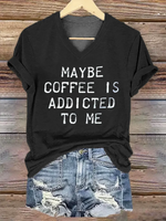 Maybe Coffee Is Addicted Το Μe V- Neck Casual T-shirt