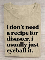 I Don't Need A Recipe For Disaster. I Usually Just Eyeball It. Print T-shirt