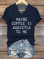 Maybe Coffee Is Addicted Το Μe V- Neck Casual T-shirt