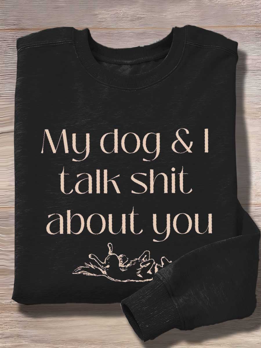 My Dog & I Talk Shit About You Print Casual Sweatshirt