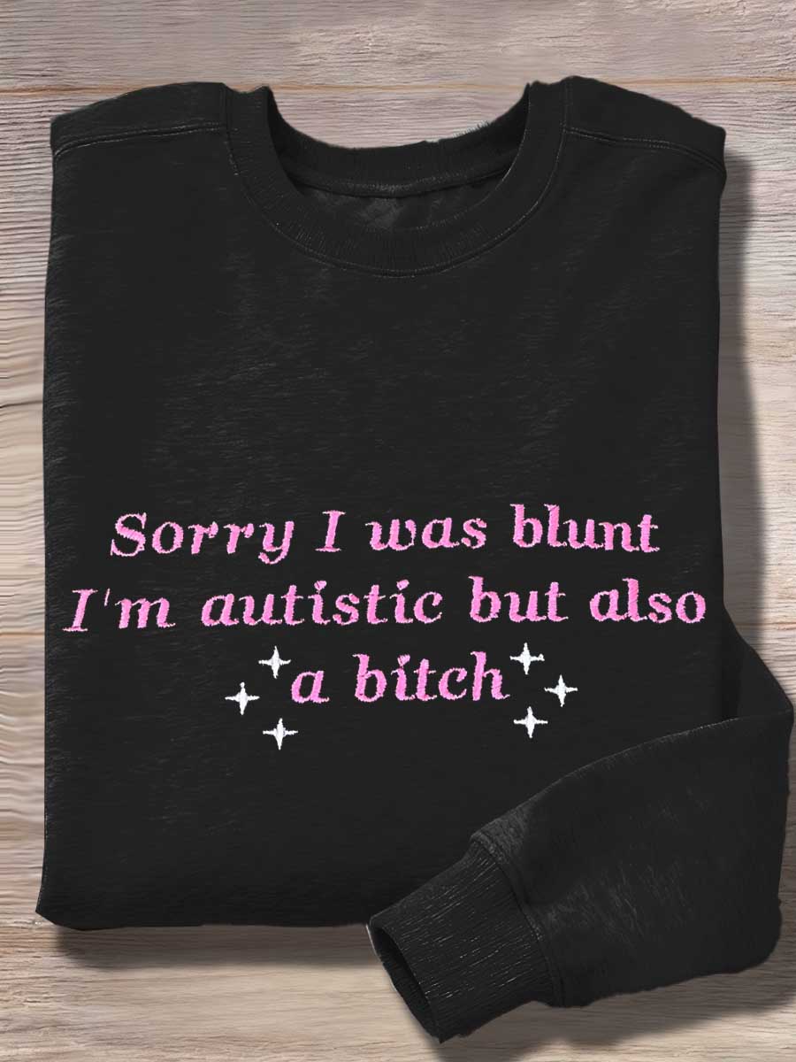 Sorry I Was Blunt I'm Autistic But Also A Bitch Print Casual Sweatshirt