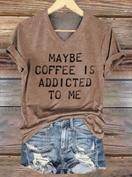 Maybe Coffee Is Addicted Το Μe V- Neck Casual T-shirt