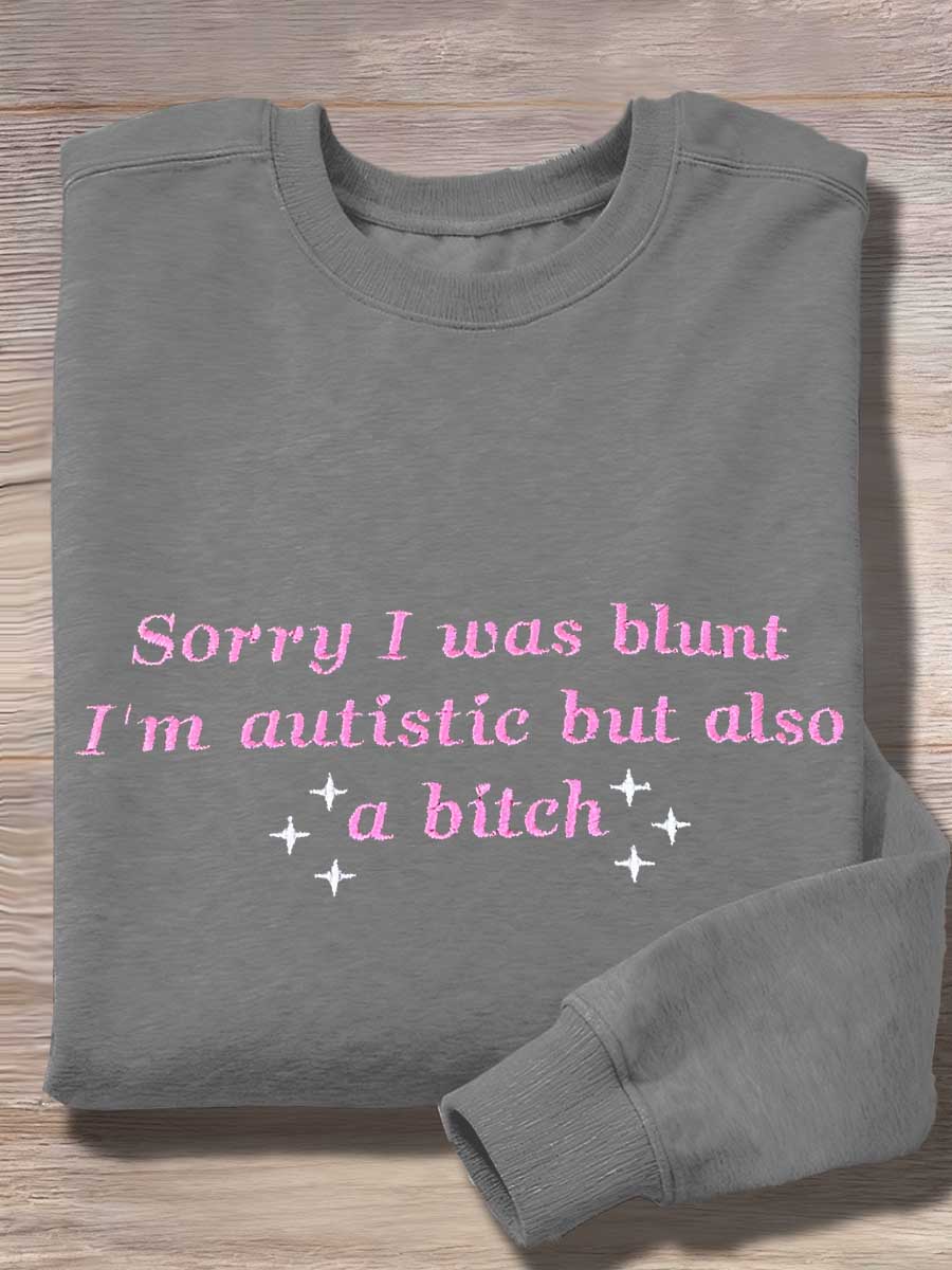 Sorry I Was Blunt I'm Autistic But Also A Bitch Print Casual Sweatshirt