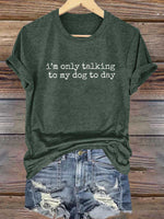I'm Only Talking To My Dog To Day Print T-shirt