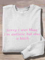 Sorry I Was Blunt I'm Autistic But Also A Bitch Print Casual Sweatshirt
