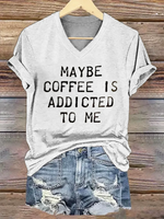 Maybe Coffee Is Addicted Το Μe V- Neck Casual T-shirt
