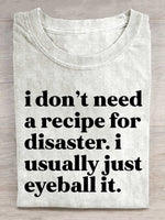 I Don't Need A Recipe For Disaster. I Usually Just Eyeball It. Print T-shirt