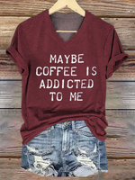 Maybe Coffee Is Addicted Το Μe V- Neck Casual T-shirt