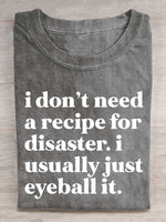 I Don't Need A Recipe For Disaster. I Usually Just Eyeball It. Print T-shirt