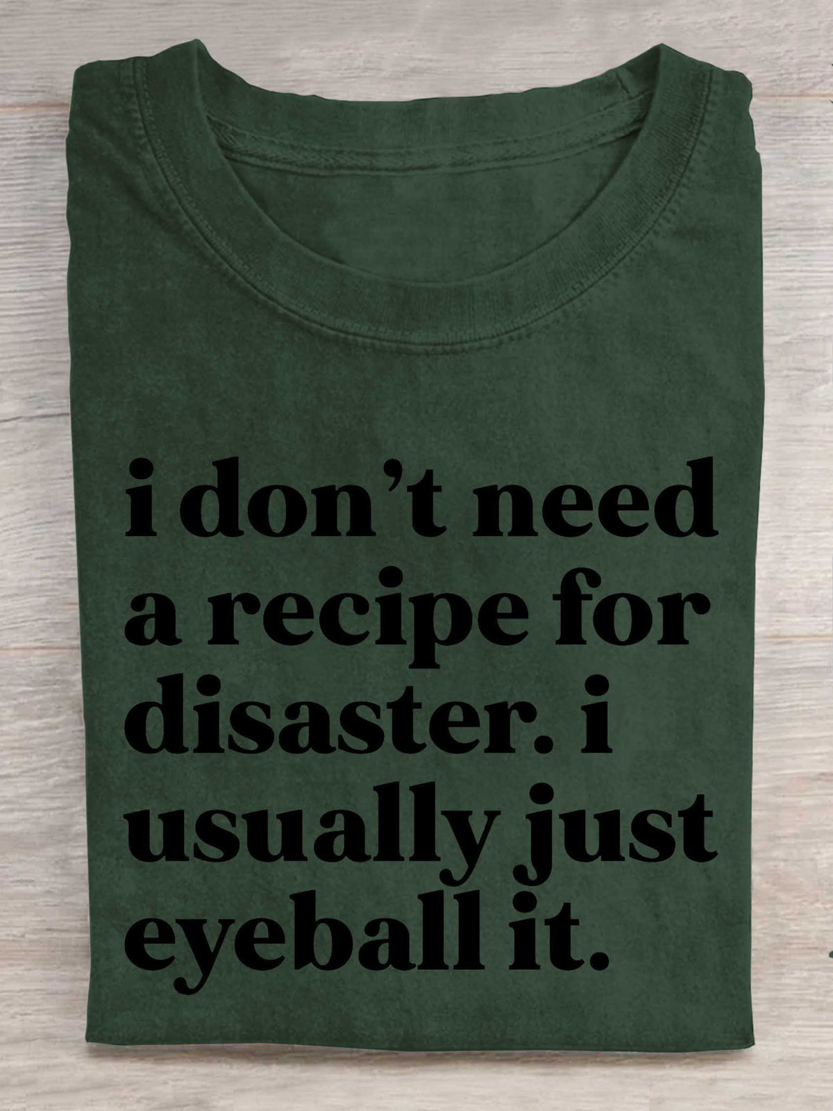 I Don't Need A Recipe For Disaster. I Usually Just Eyeball It. Print T-shirt