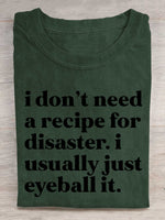 I Don't Need A Recipe For Disaster. I Usually Just Eyeball It. Print T-shirt