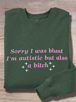 Sorry I Was Blunt I'm Autistic But Also A Bitch Print Casual Sweatshirt