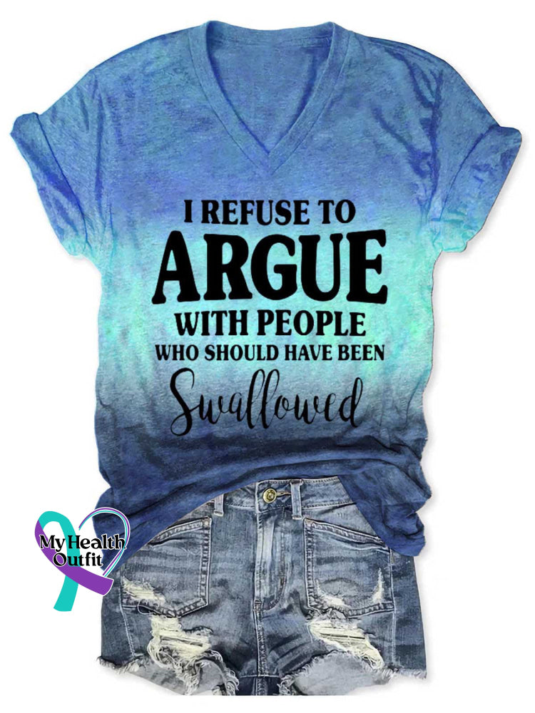 Women’s I REFUSE TO ARGUE WITH PEOPLE WHO SHOULD HAVE BEEN Swallowed V-neck Casual T-Shirt Blue / S