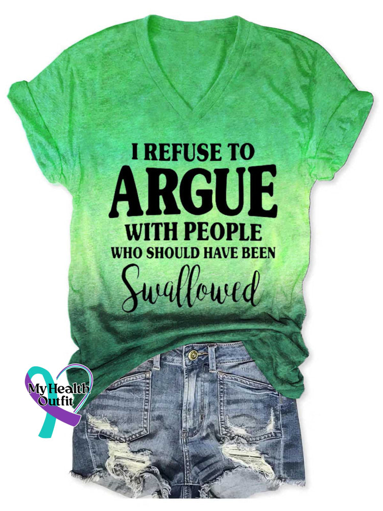 Women’s I REFUSE TO ARGUE WITH PEOPLE WHO SHOULD HAVE BEEN Swallowed V-neck Casual T-Shirt Green / S
