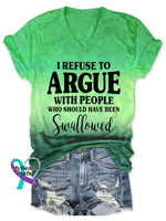 Women’s I REFUSE TO ARGUE WITH PEOPLE WHO SHOULD HAVE BEEN Swallowed V-neck Casual T-Shirt Green / S