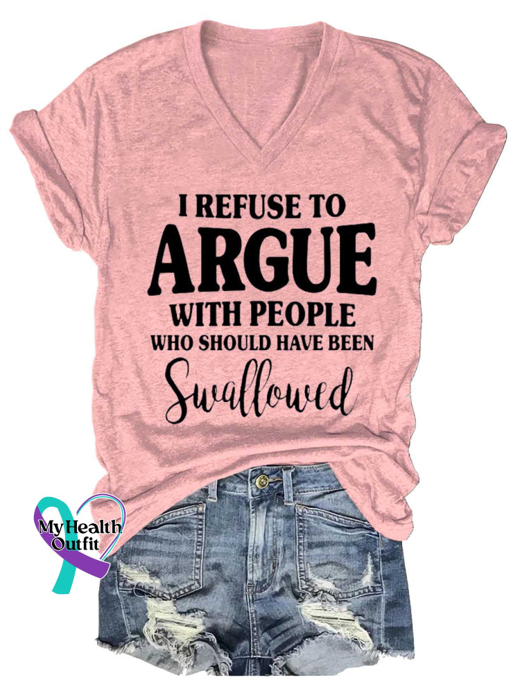 Women’s I REFUSE TO ARGUE WITH PEOPLE WHO SHOULD HAVE BEEN Swallowed V-neck Casual T-Shirt Pink / S
