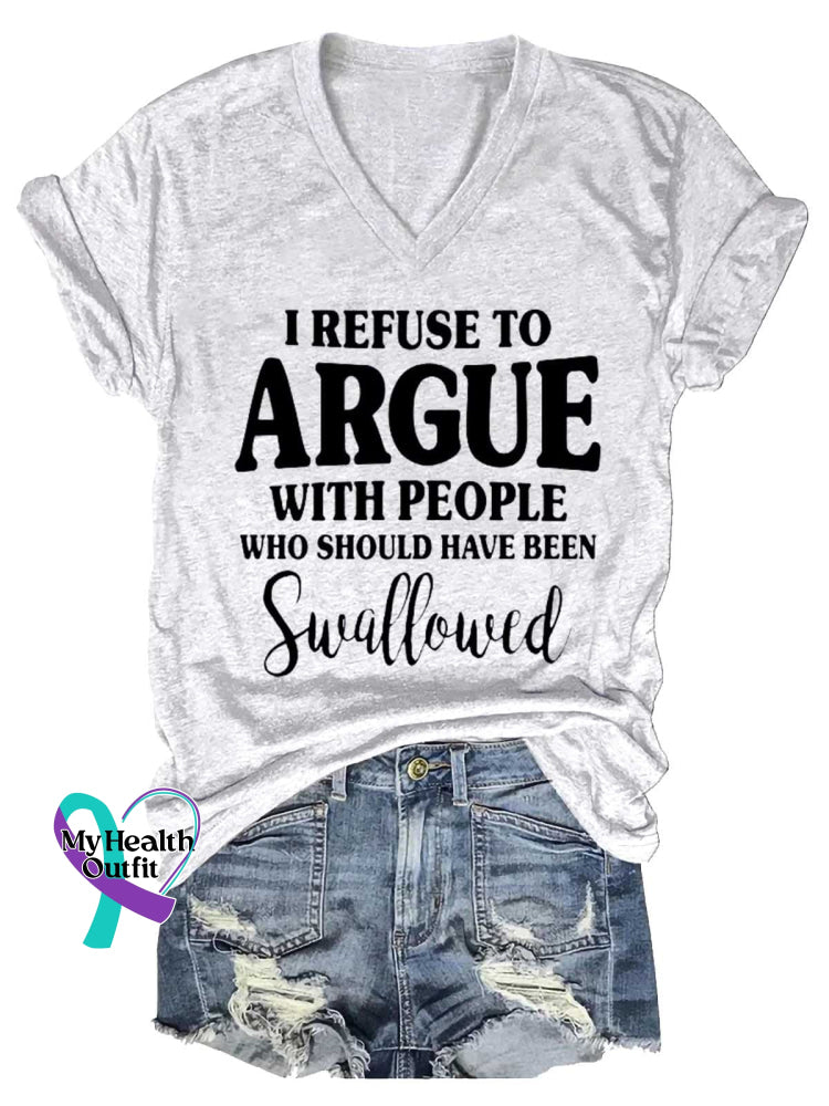 Women’s I REFUSE TO ARGUE WITH PEOPLE WHO SHOULD HAVE BEEN Swallowed V-neck Casual T-Shirt White / S