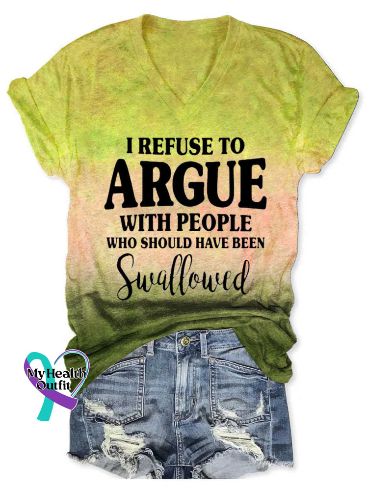 Women’s I REFUSE TO ARGUE WITH PEOPLE WHO SHOULD HAVE BEEN Swallowed V-neck Casual T-Shirt Yellow / S