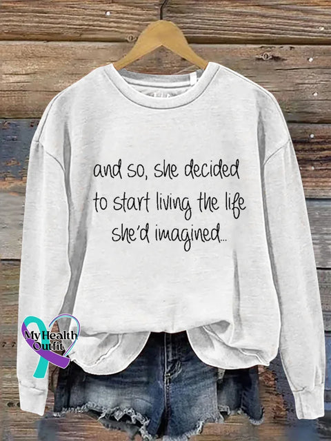 And So She Decided To Start Living The Life She’d Imagined.. Print Casual Sweatshirt