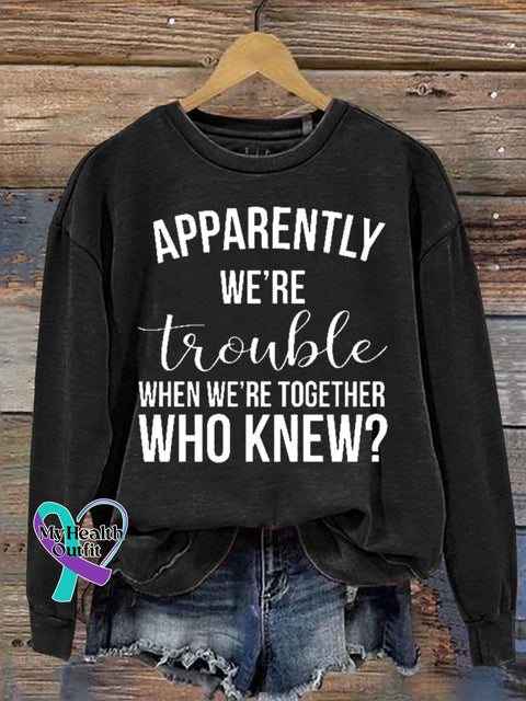 Apparently We’re Trouble When Together Who Knew Art Print Casual Sweatshirt Black / S