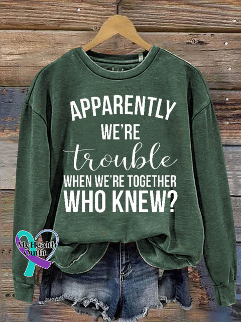 Apparently We’re Trouble When Together Who Knew Art Print Casual Sweatshirt Green / S