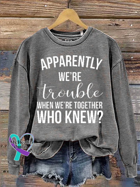 Apparently We’re Trouble When Together Who Knew Art Print Casual Sweatshirt Grey / S
