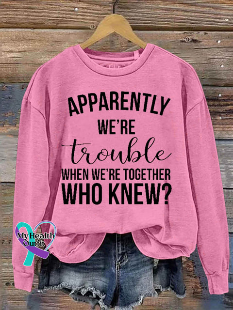Apparently We’re Trouble When Together Who Knew Art Print Casual Sweatshirt Pink / S