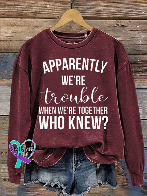 Apparently We’re Trouble When Together Who Knew Art Print Casual Sweatshirt Red / S