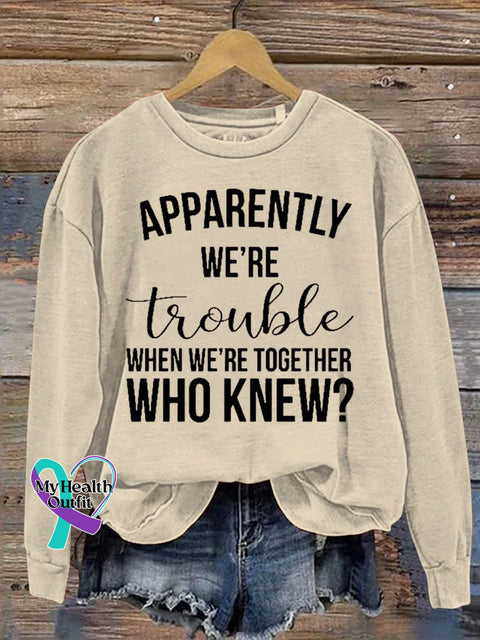 Apparently We’re Trouble When Together Who Knew Art Print Casual Sweatshirt Sand / S