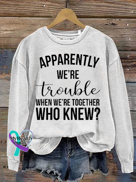 Apparently We’re Trouble When Together Who Knew Art Print Casual Sweatshirt White / S
