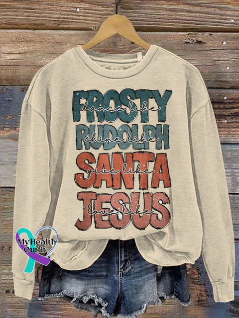 Dance Like Frosty Shine Like Rudolph Give Santa Love Jesus Art Print Casual Sweatshirt Sand / S