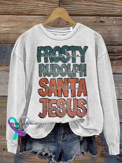 Dance Like Frosty Shine Like Rudolph Give Santa Love Jesus Art Print Casual Sweatshirt White / S