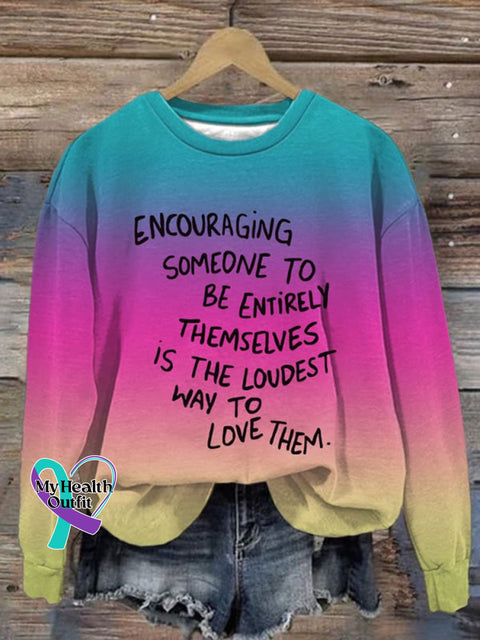 Encouraging Someone To Be Entirely Themselves Is The Loudest Way Love Them Print Casual Sweatshirt