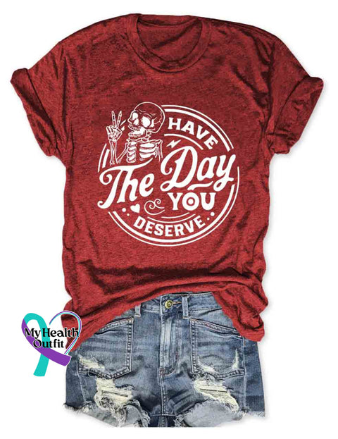 Have The Day You Deserve T-Shirt Wine Red / S