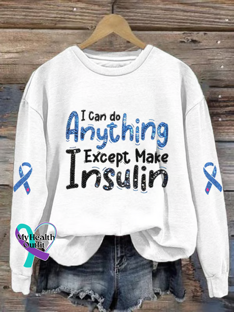 I Can Do Anything Except Make Insulin Diabetes Awareness Print Casual Sweatshirt White / S