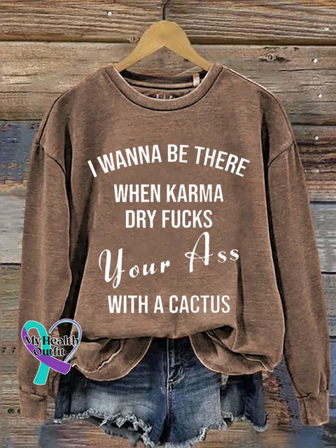 I Wanna Be There When Karma Dry Fucks Your Ass With A Cactus Print Casual Sweatshirt Brown / S