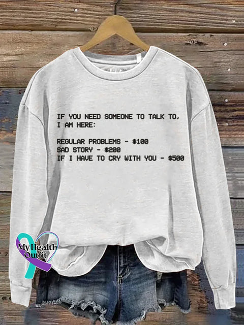 If You Need Someone To Talk To I Am Here Funny Art Print Casual Sweatshirt White / S