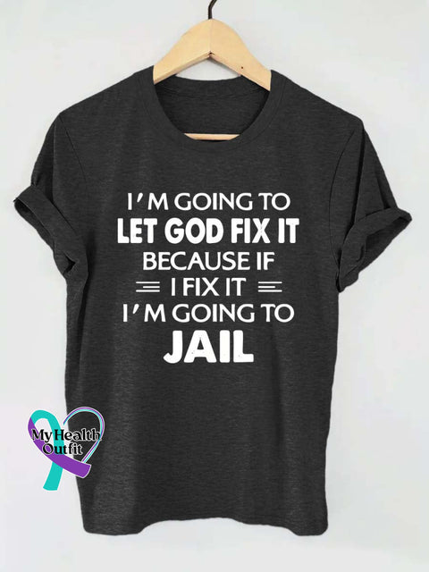 I’m Going To Let God Fix It Because If I Jail Funny Letter Print T-Shirt Black / S