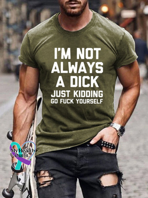 I’m Not Always A Dick (Just Kidding Go Fuck Yourself) Print Casual T-Shirt Armygreen / S