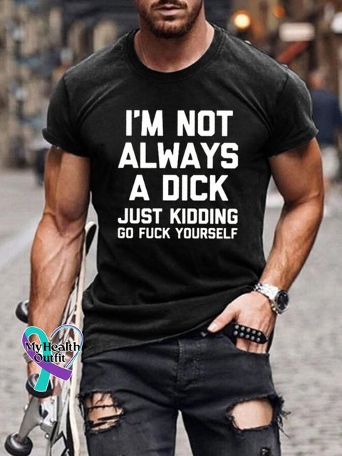 I’m Not Always A Dick (Just Kidding Go Fuck Yourself) Print Casual T-Shirt Black / S