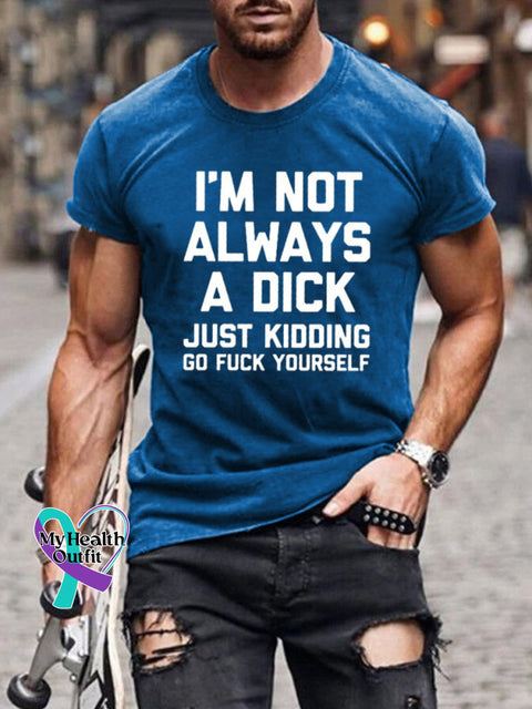 I’m Not Always A Dick (Just Kidding Go Fuck Yourself) Print Casual T-Shirt Blue / S