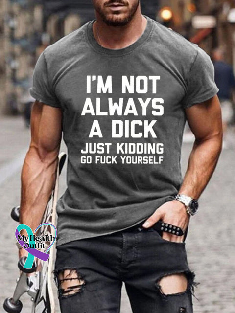 I’m Not Always A Dick (Just Kidding Go Fuck Yourself) Print Casual T-Shirt Grey / S
